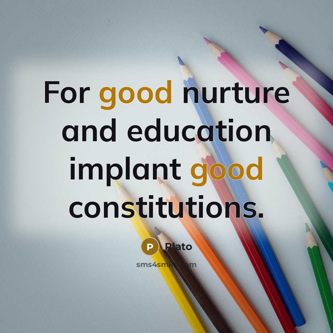 “For good nurture and education implant good constitutions.…” quote by Plato