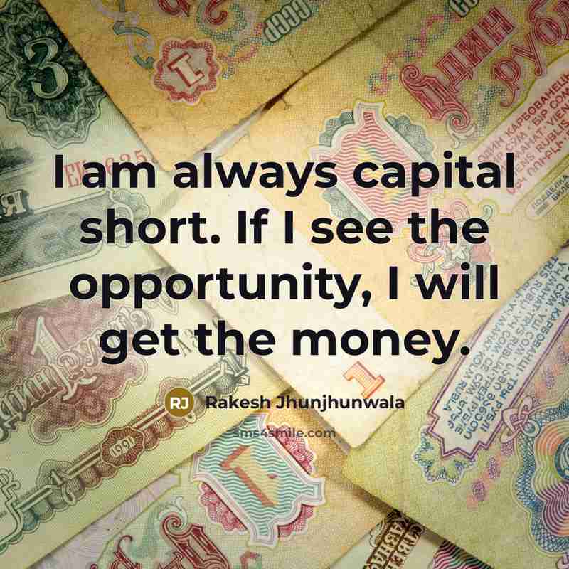 “I am always capital short. If I see the opportunity,…” quote by Rakesh Jhunjhunwala