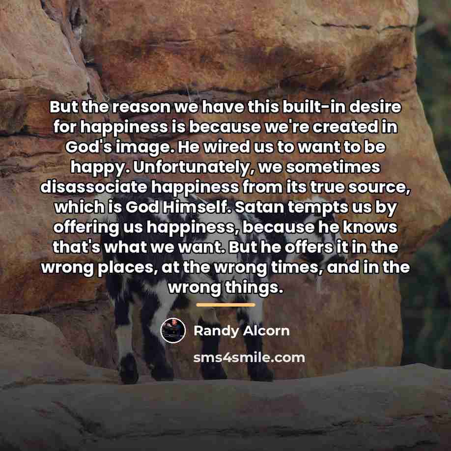 “But the reason we have this built-in desire for happiness…” quote by Randy Alcorn