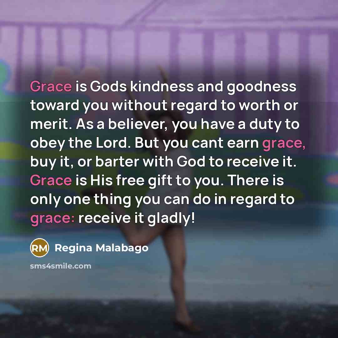 “Grace is Gods kindness and goodness toward you without regard…” quote by Regina Malabago