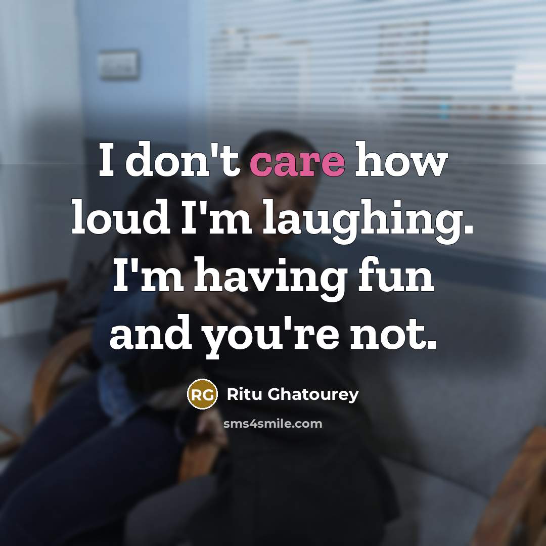 “I don't care how loud I'm laughing. I'm having fun…” quote by Ritu Ghatourey