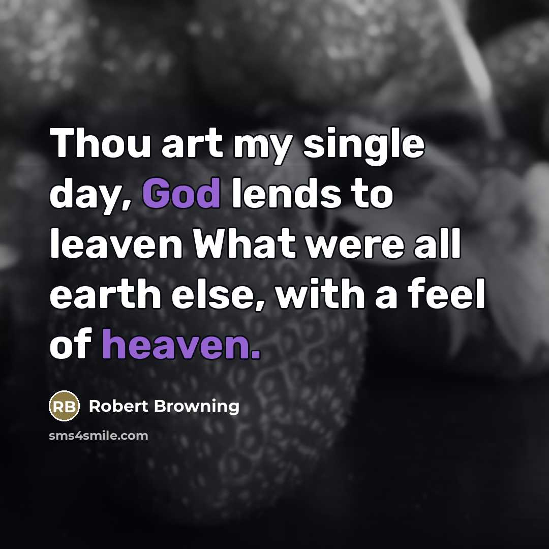 “Thou art my single day, God lends to leaven What…” quote by Robert Browning