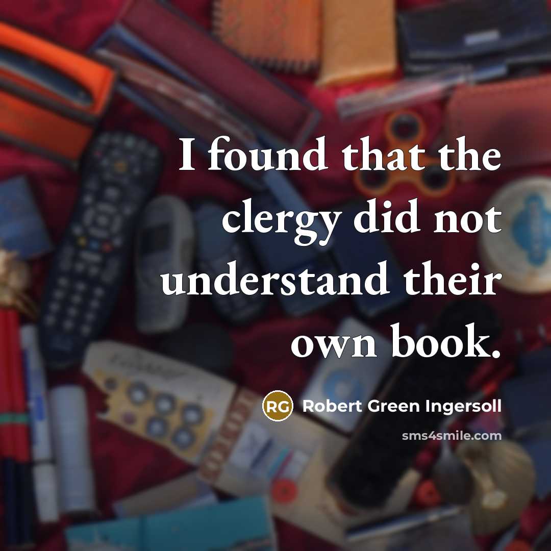 “I found that the clergy did not understand their own…” quote by Robert Green Ingersoll