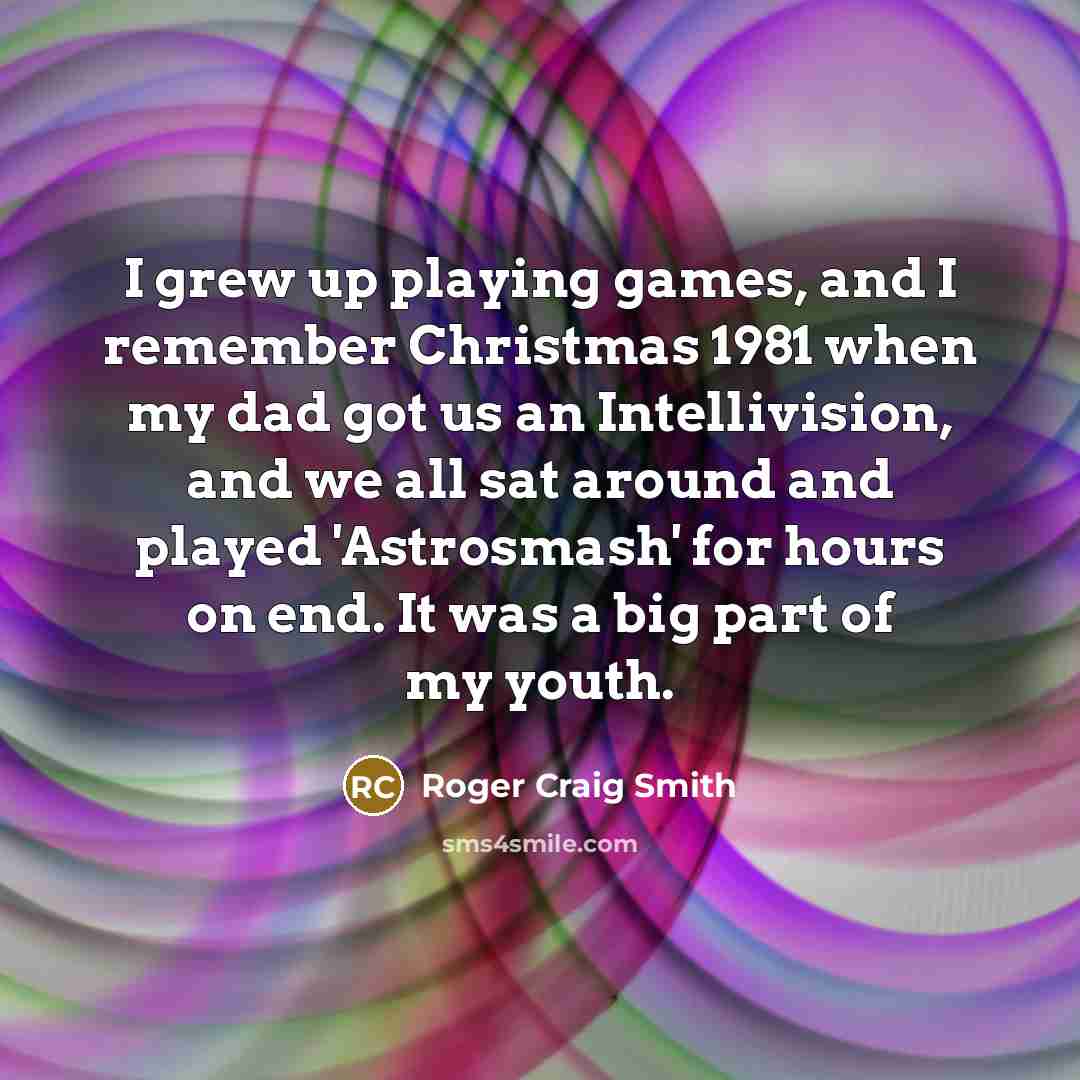 “I grew up playing games, and I remember Christmas 1981…” quote by Roger Craig Smith