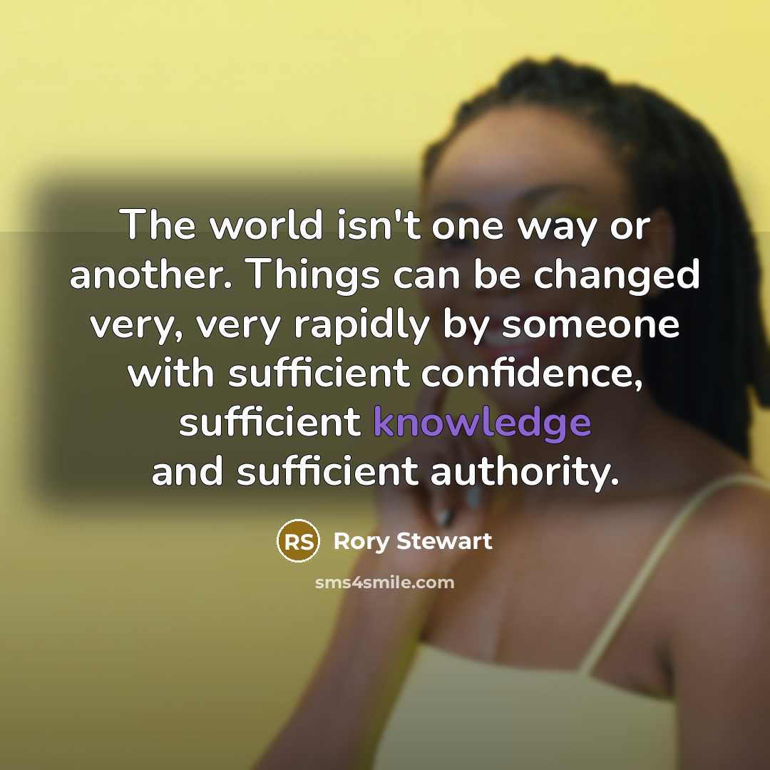 “The world isn't one way or another. Things can be…” quote by Rory Stewart