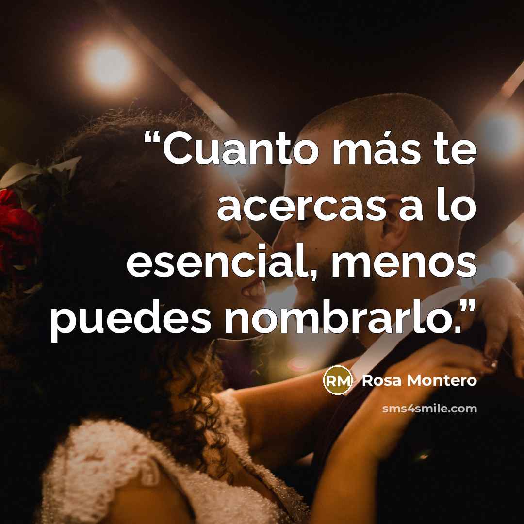 “Cuanto más te acercas a lo esencial, menos puedes nombrarlo.” quote by Rosa Montero