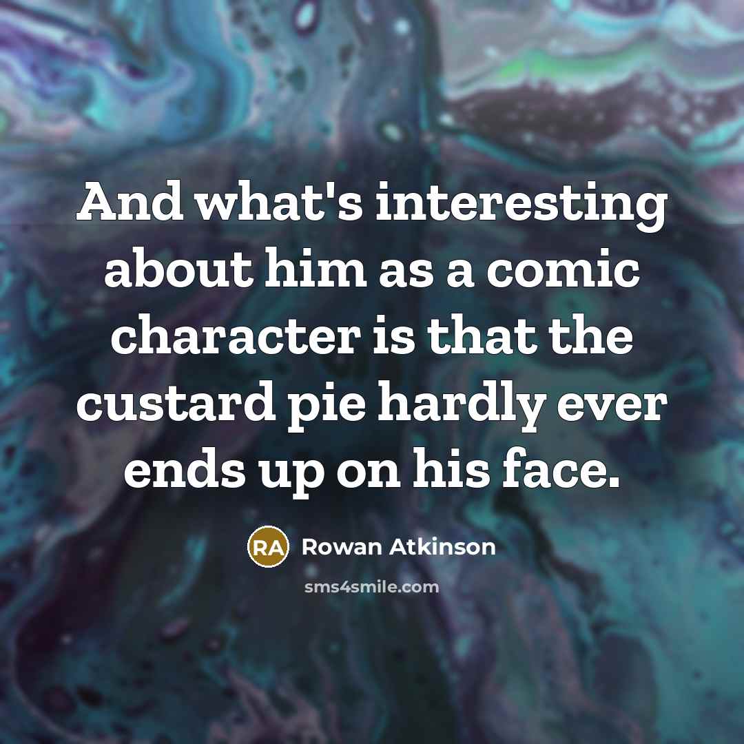 “And what's interesting about him as a comic character is…” quote by Rowan Atkinson
