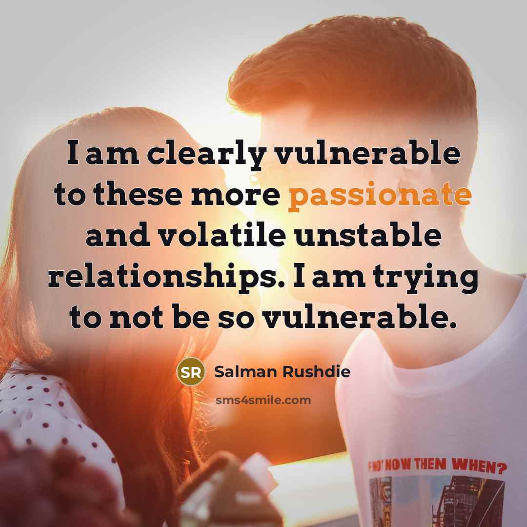 “I am clearly vulnerable to these more passionate and volatile…” quote by Salman Rushdie