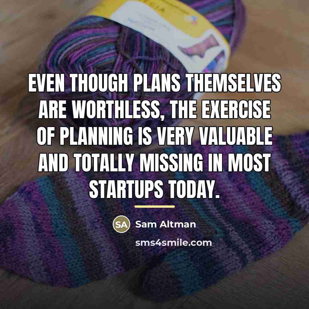 “Even though plans themselves are worthless, the exercise of planning…” quote by Sam Altman