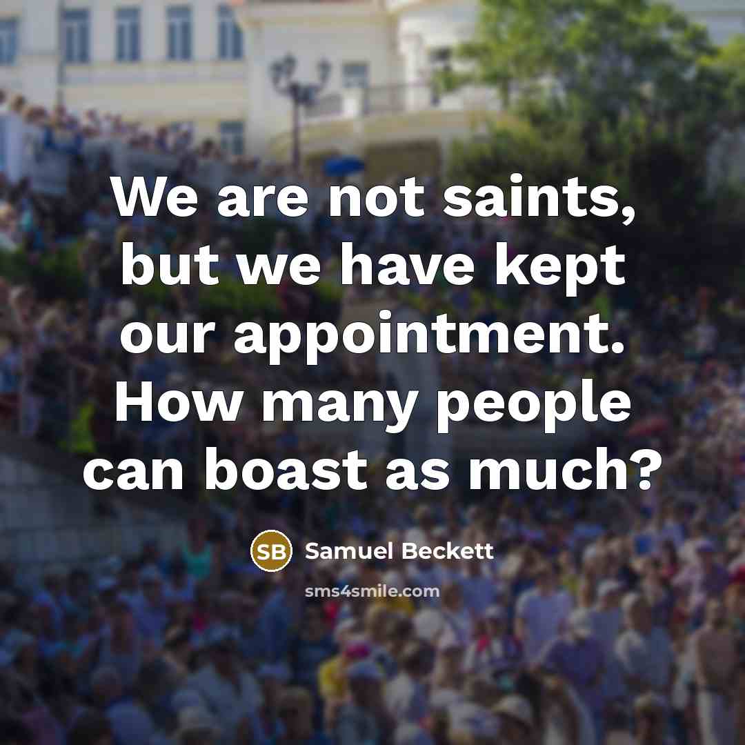 “We are not saints, but we have kept our appointment. How many people can boast as much?” quote by Samuel Beckett