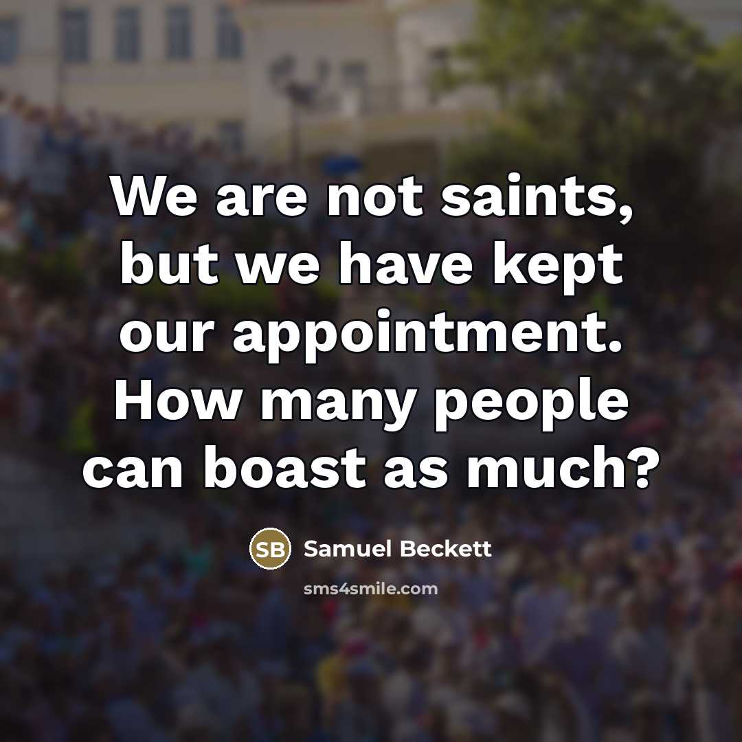“We are not saints, but we have kept our appointment.…” quote by Samuel Beckett