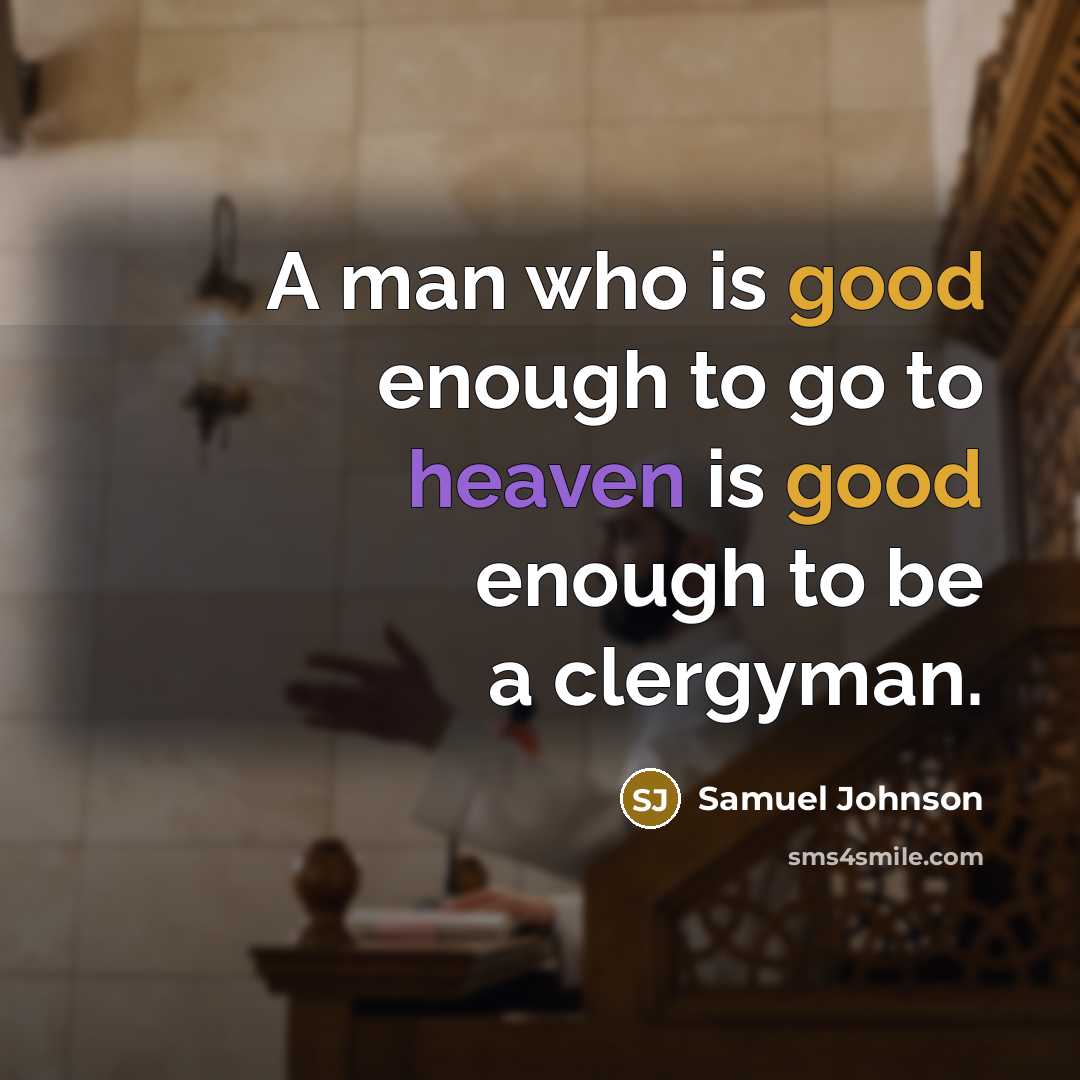 “A man who is good enough to go to heaven is good enough to be a clergyman.” quote by Samuel Johnson