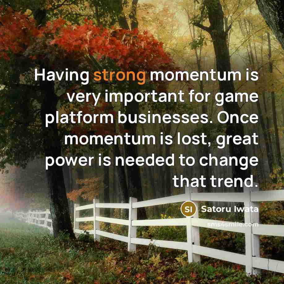 “Having strong momentum is very important for game platform businesses.…” quote by Satoru Iwata
