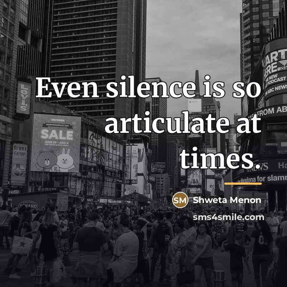 “Even silence is so articulate at times.…” quote by Shweta Menon