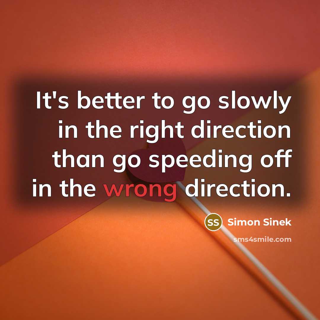 “It's better to go slowly in the right direction than…” quote by Simon Sinek