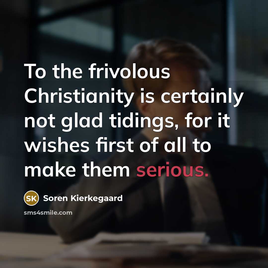“To the frivolous Christianity is certainly not glad tidings, for…” quote by Soren Kierkegaard