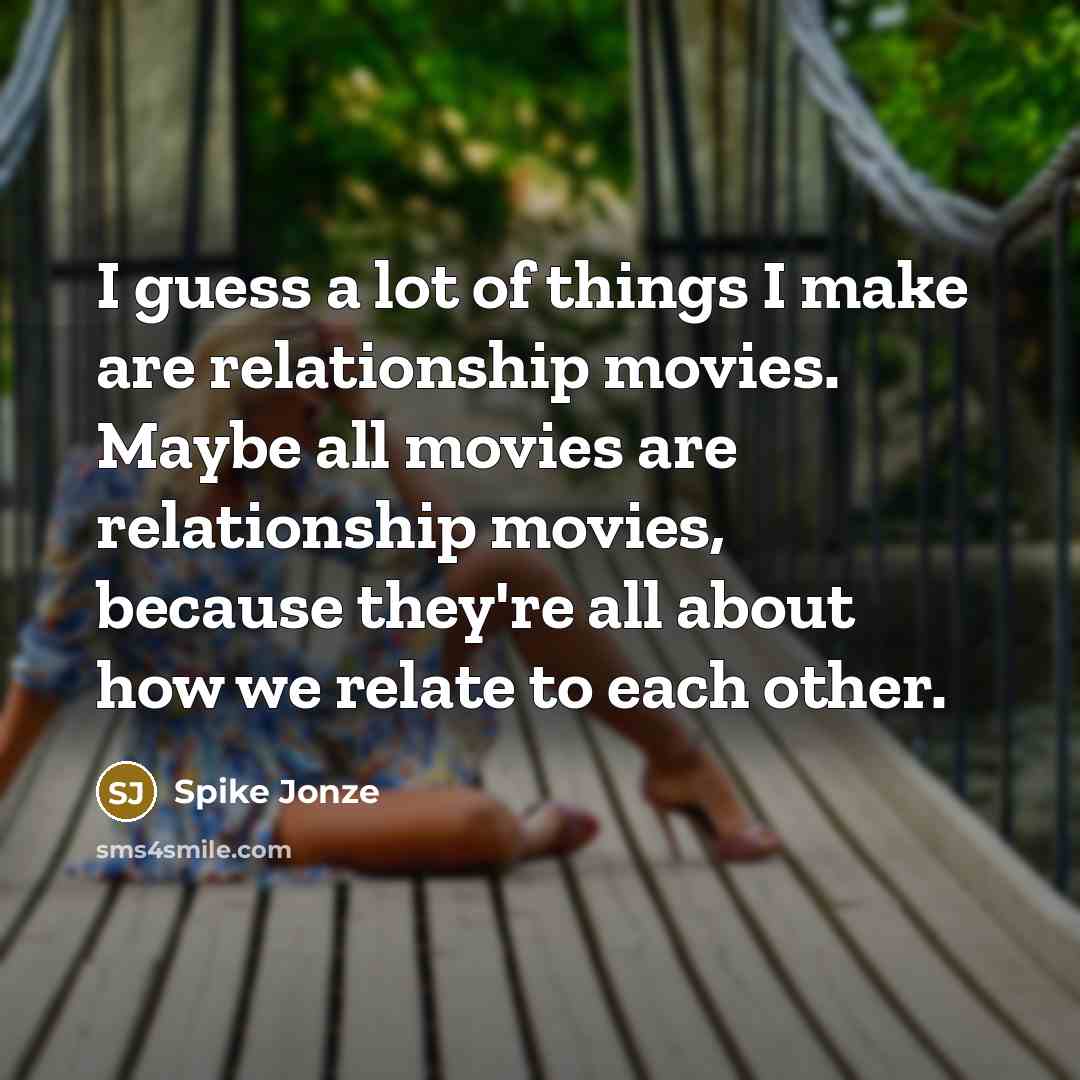 “I guess a lot of things I make are relationship…” quote by Spike Jonze