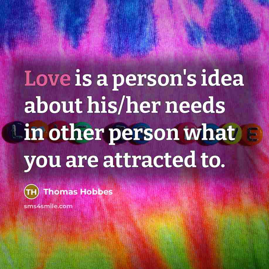 “Love is a person's idea about his/her needs in other…” quote by Thomas Hobbes