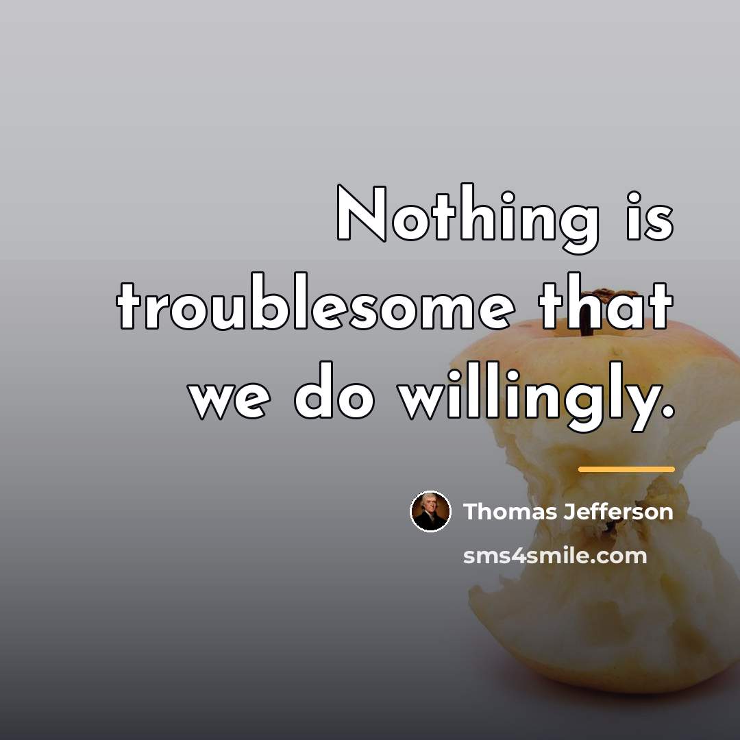 “Nothing is troublesome that we do willingly.…” quote by Thomas Jefferson