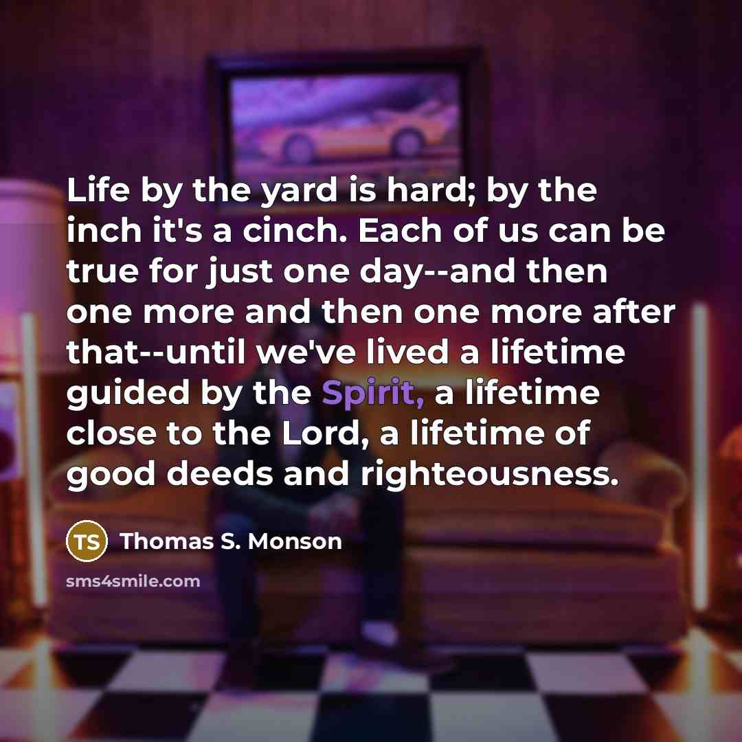 “Life by the yard is hard; by the inch it's…” quote by Thomas S. Monson