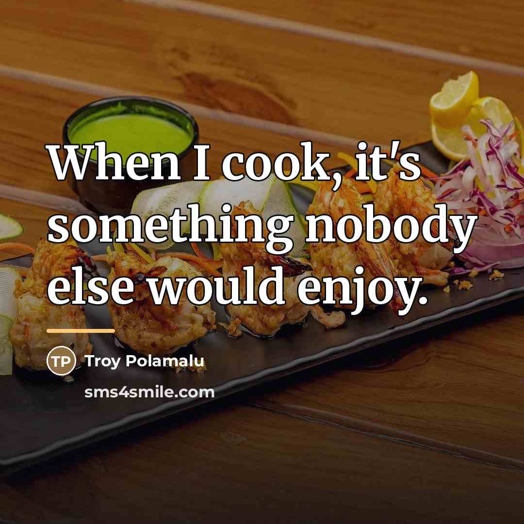 “When I cook, it's something nobody else would enjoy.…” quote by Troy Polamalu