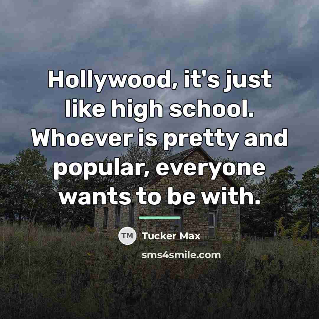 “Hollywood, it's just like high school. Whoever is pretty and…” quote by Tucker Max