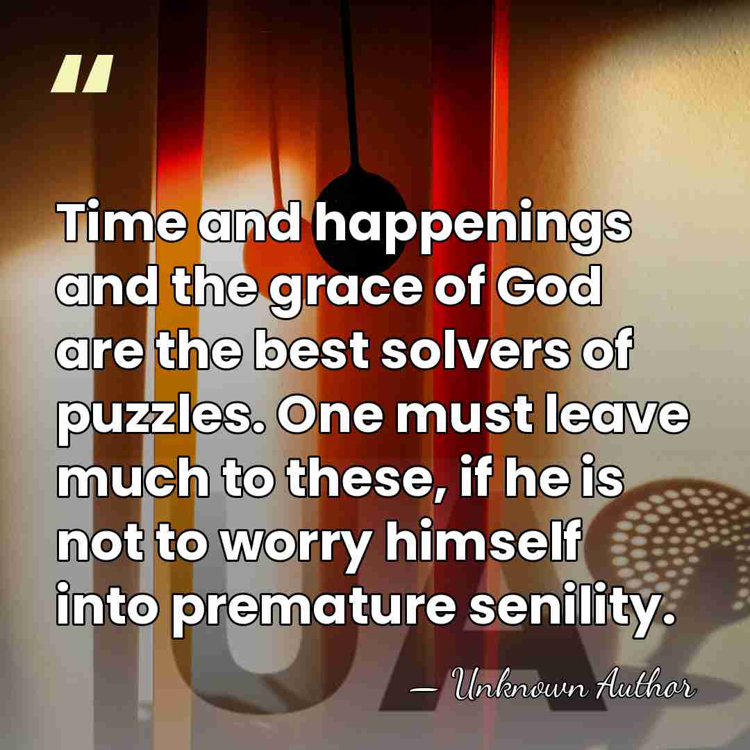 Time and happenings and the grace of God are the best solvers&hellip; - Alex Dow