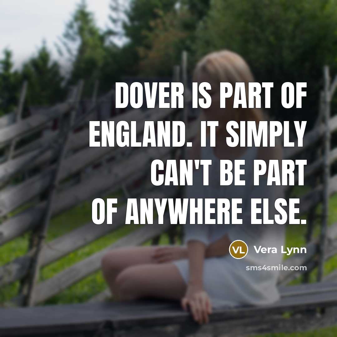 “Dover is part of England. It simply can't be part…” quote by Vera Lynn