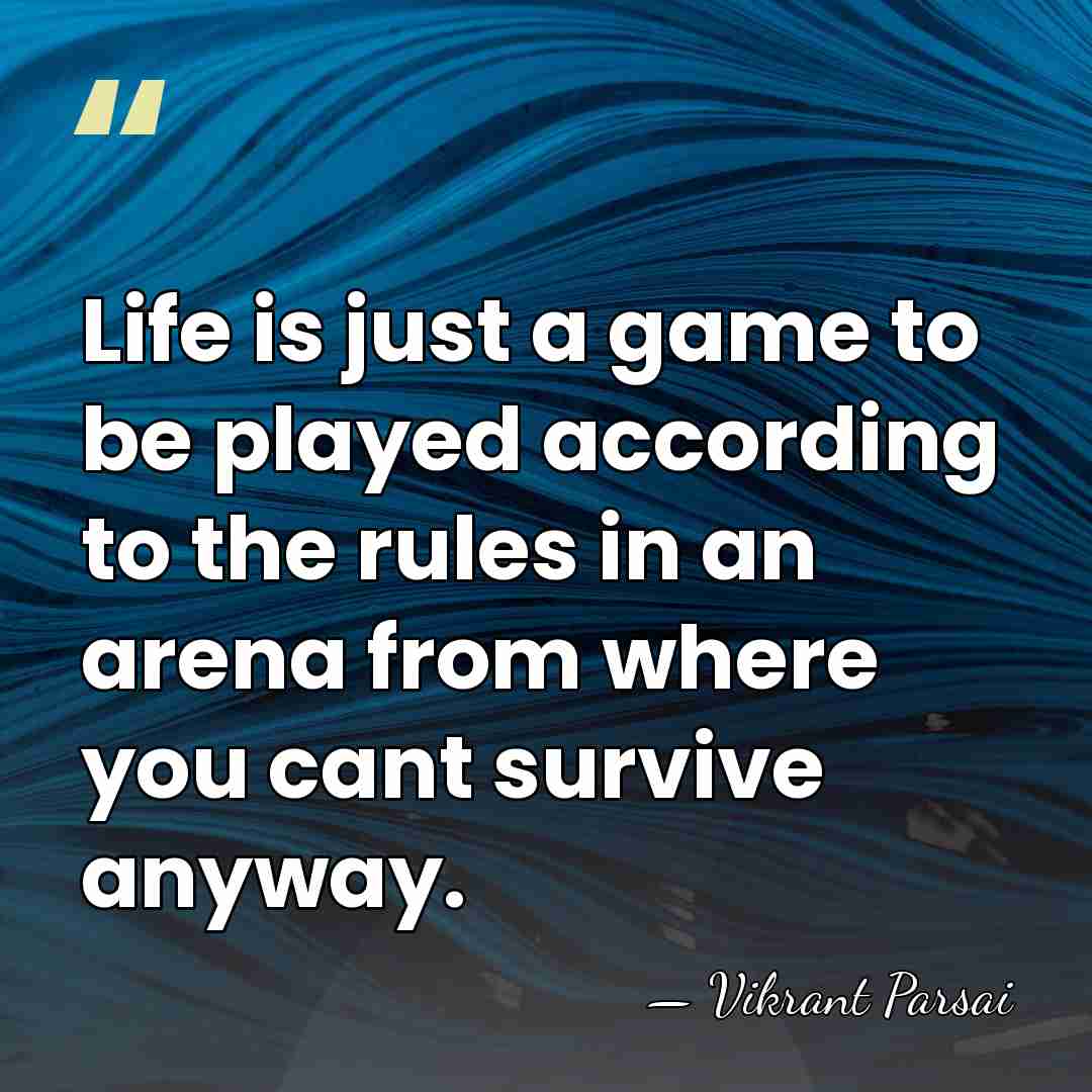 Life is just a game to be played according to the rules&hellip; - Vikrant Parsai