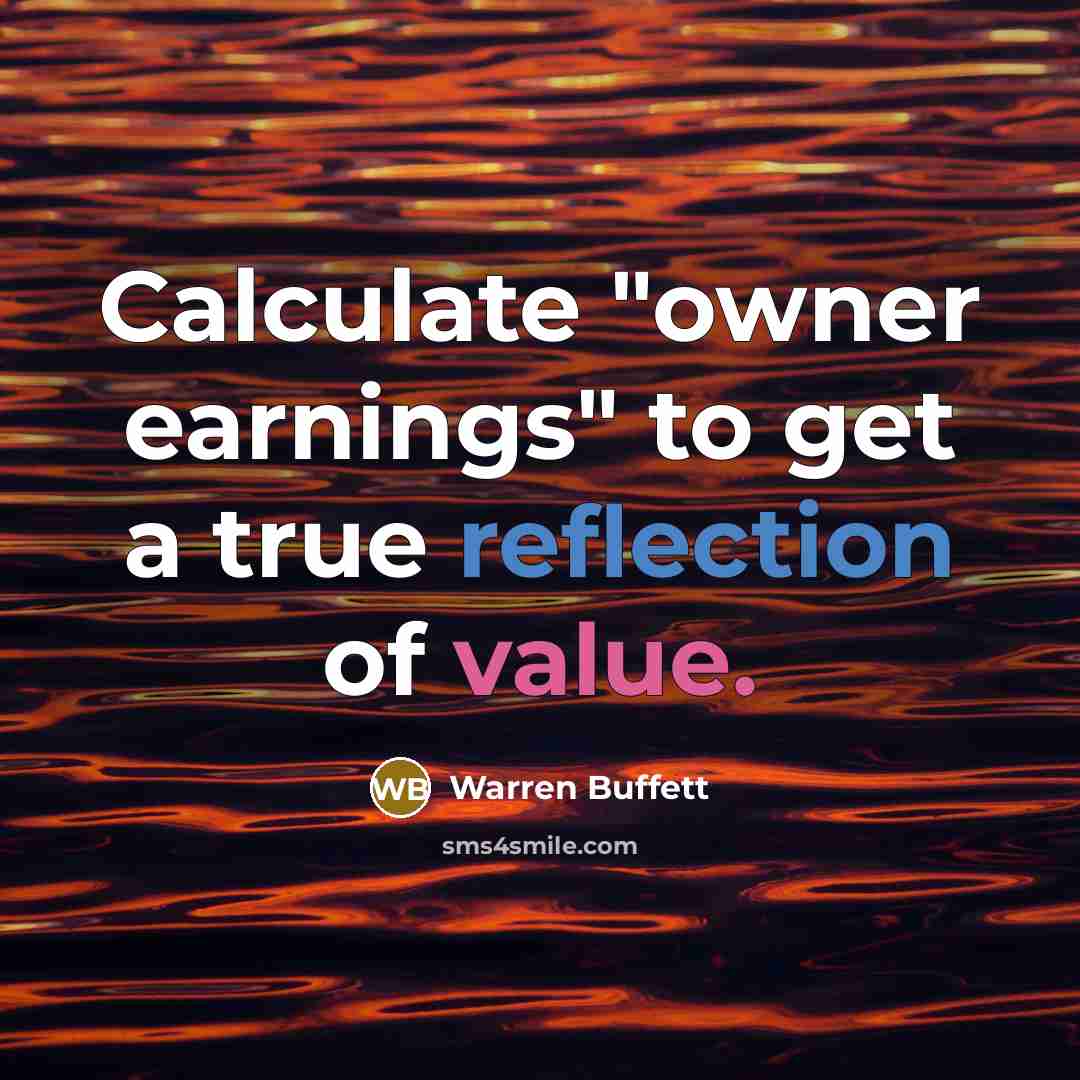 “Calculate "owner earnings" to get a true reflection of value.” quote by Warren Buffett