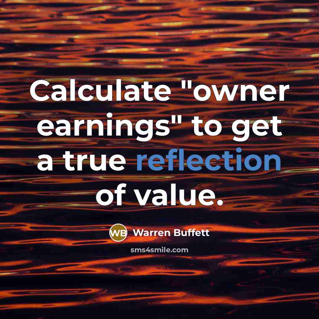 “Calculate "owner earnings" to get a true reflection of value.…” quote by Warren Buffett