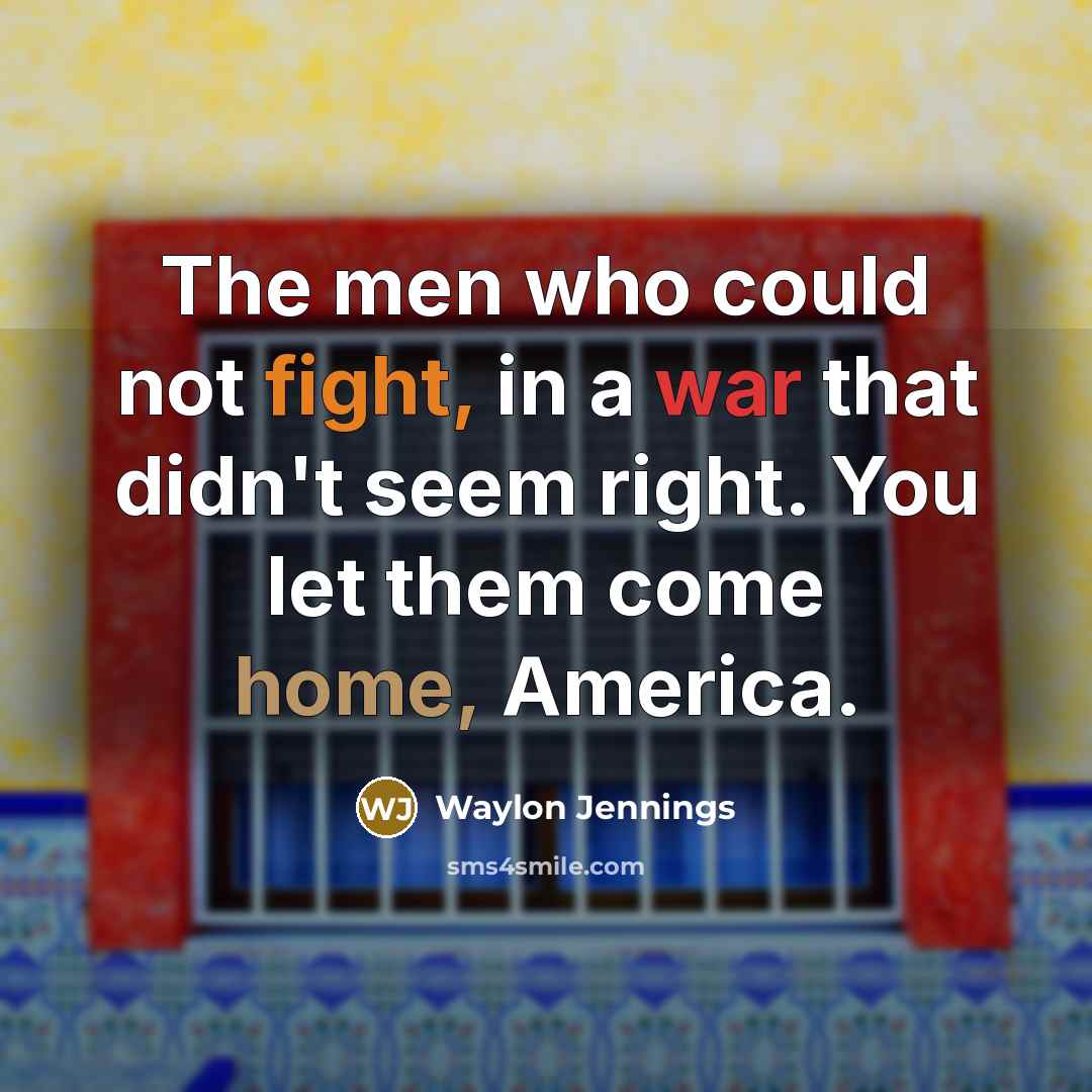 “The men who could not fight, in a war that…” quote by Waylon Jennings