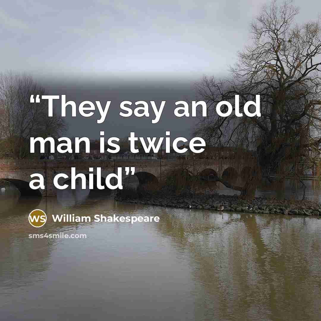 “They say an old man is twice a child” quote by William Shakespeare