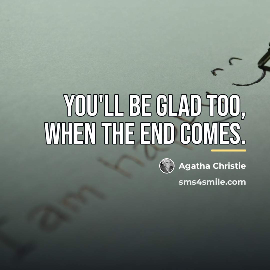 “You'll be glad too, when the end comes.…” quote by Agatha Christie