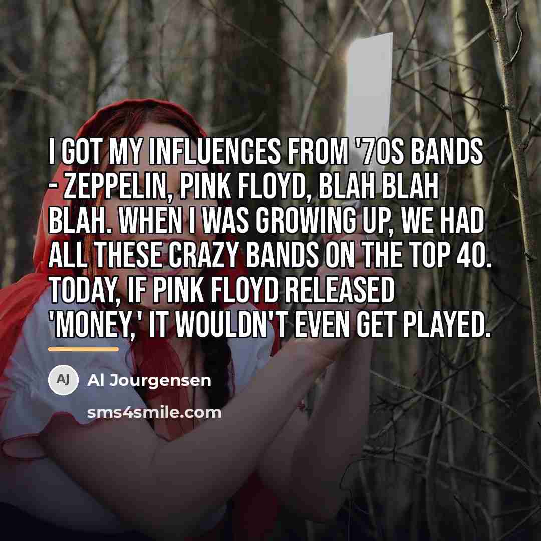 “I got my influences from '70s bands - Zeppelin, Pink…” quote by Al Jourgensen