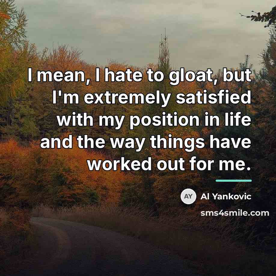 “I mean, I hate to gloat, but I'm extremely satisfied…” quote by Al Yankovic