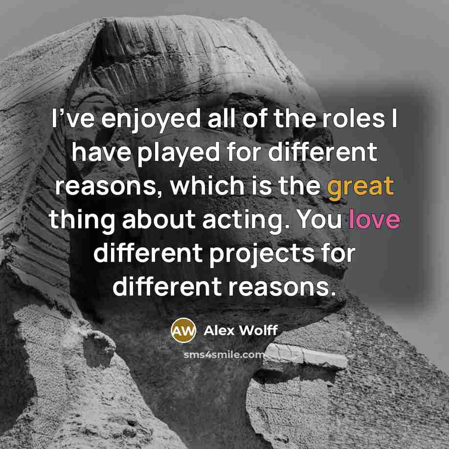 “I've enjoyed all of the roles I have played for…” quote by Alex Wolff