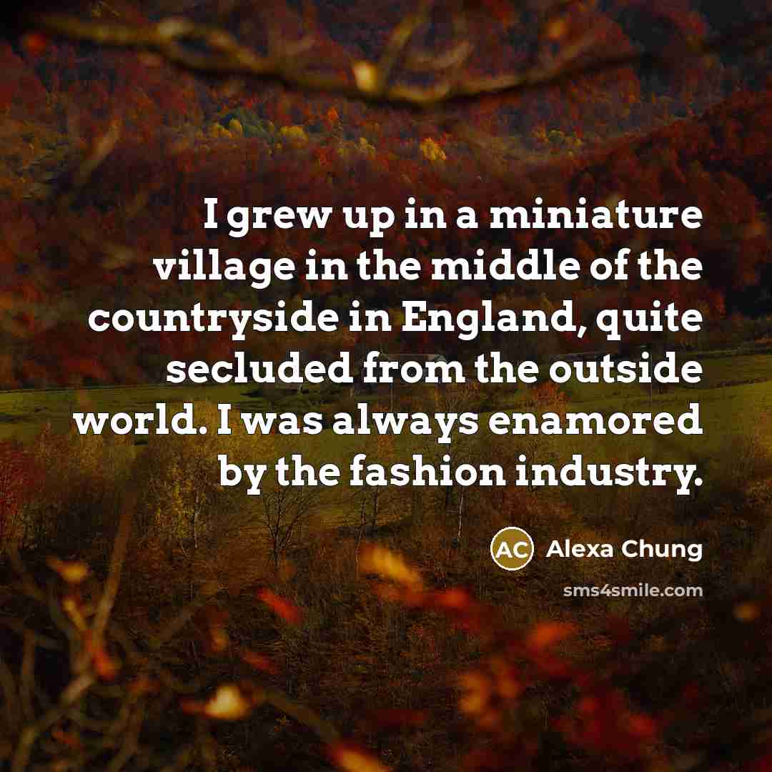 “I grew up in a miniature village in the middle…” quote by Alexa Chung