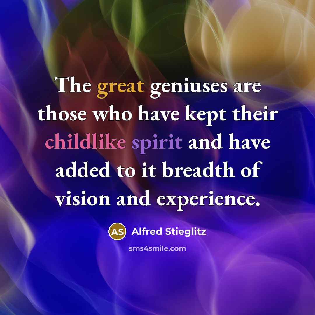 “The great geniuses are those who have kept their childlike…” quote by Alfred Stieglitz