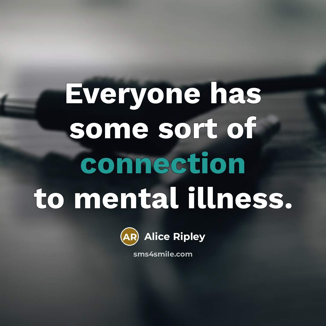 “Everyone has some sort of connection to mental illness.…” quote by Alice Ripley