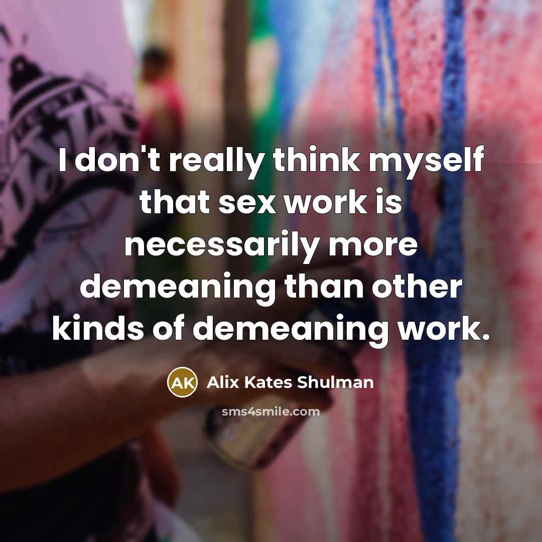 “I don't really think myself that sex work is necessarily…” quote by Alix Kates Shulman