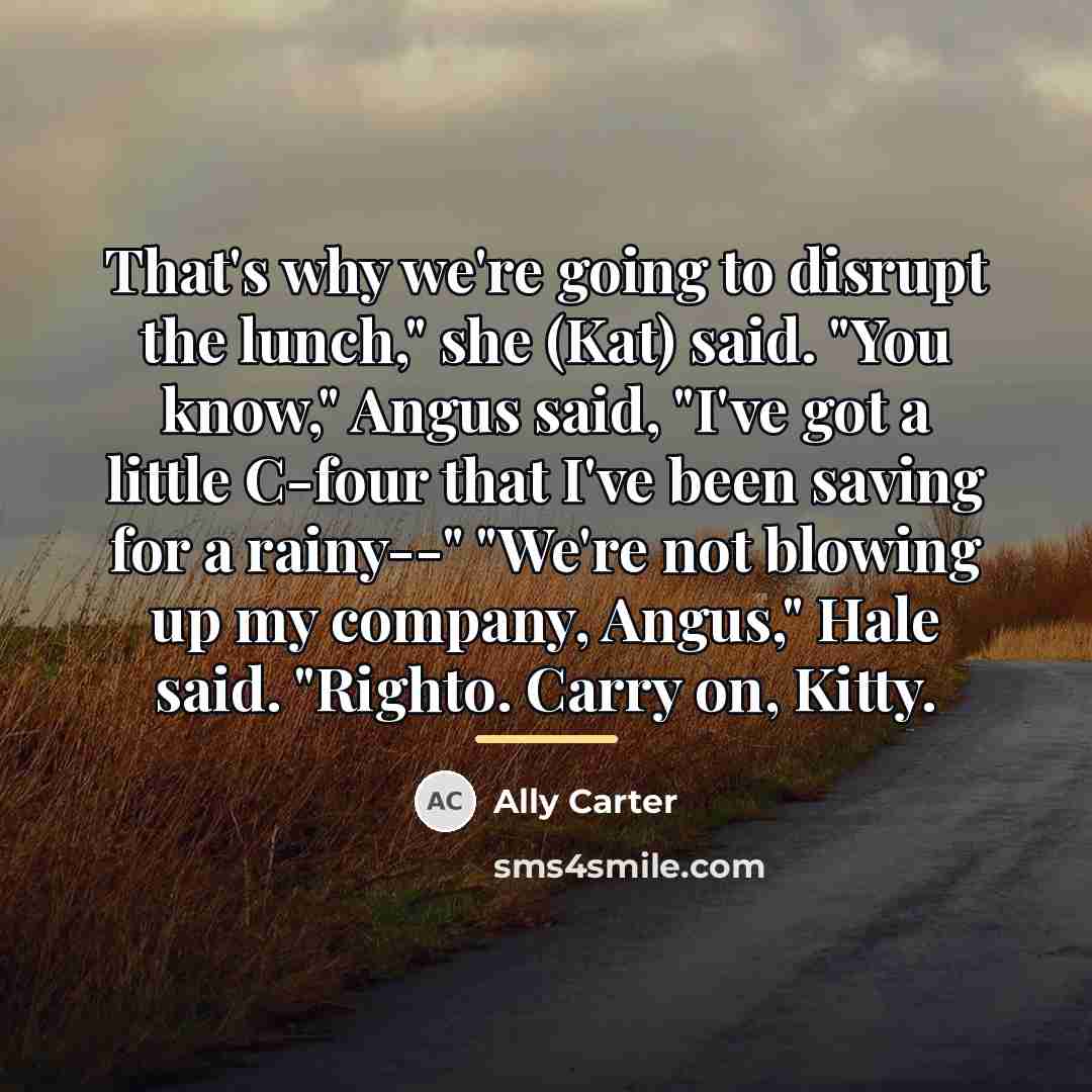 “That's why we're going to disrupt the lunch," she (Kat)…” quote by Ally Carter