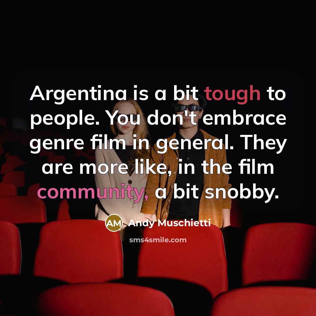 “Argentina is a bit tough to people. You don't embrace…” quote by Andy Muschietti