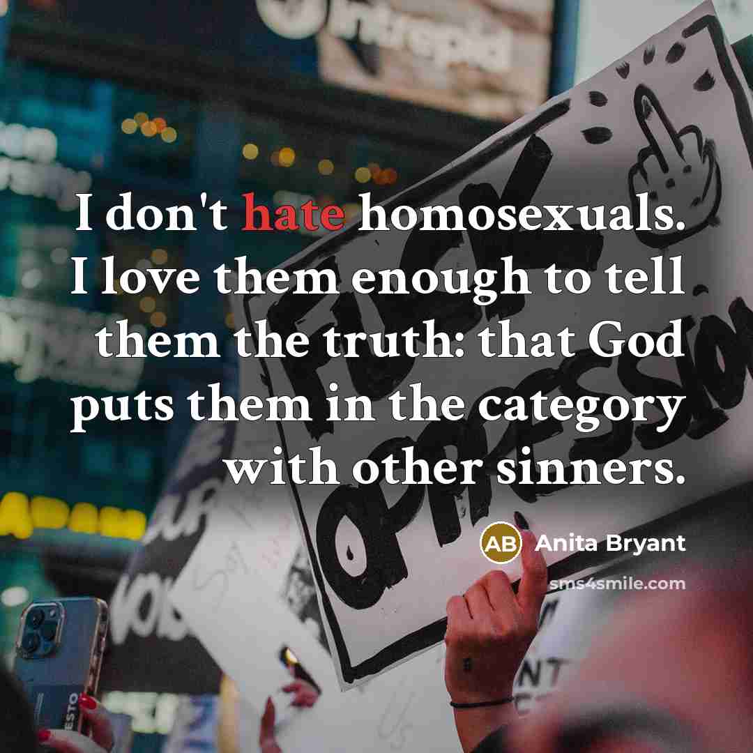 “I don't hate homosexuals. I love them enough to tell…” quote by Anita Bryant