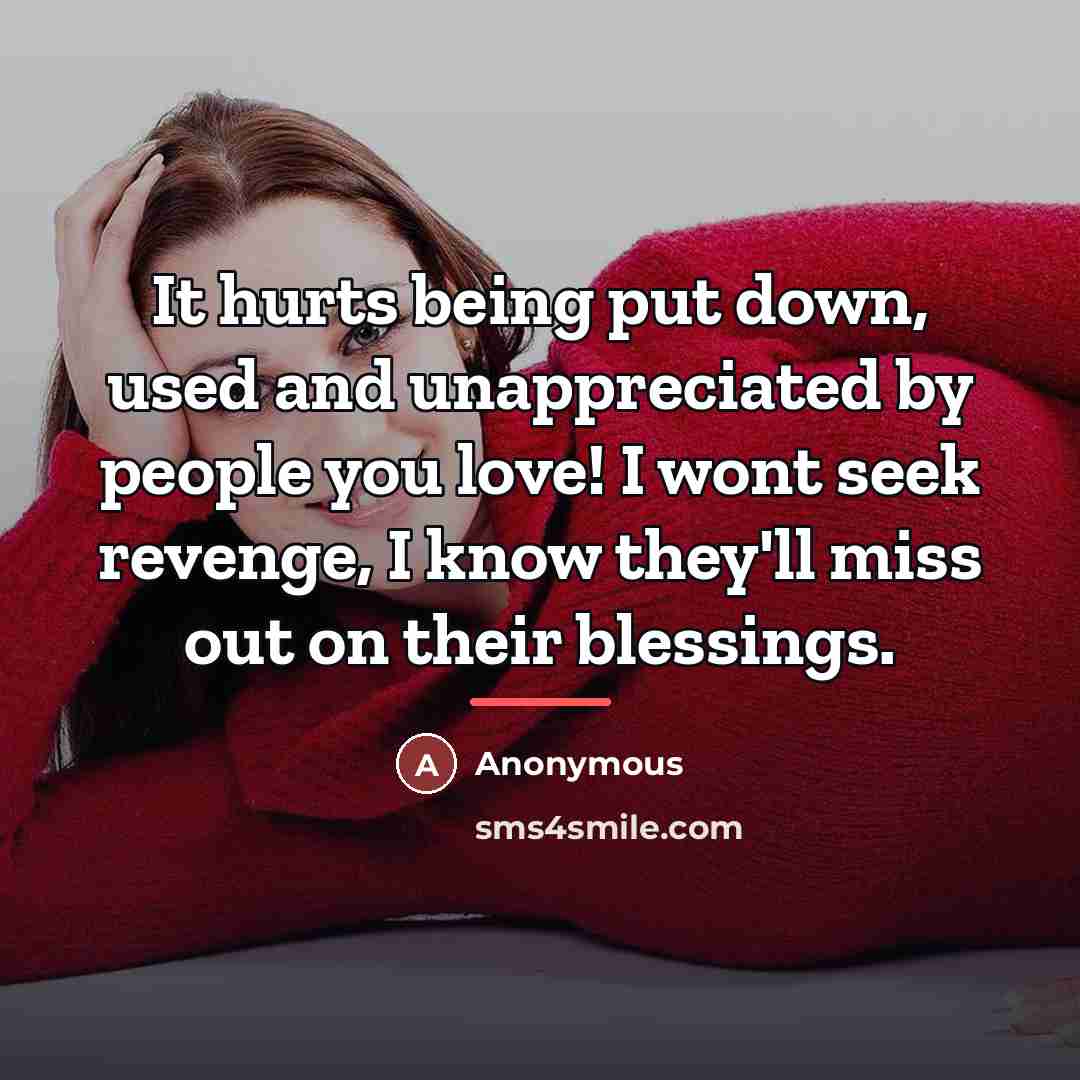 “It hurts being put down, used and unappreciated by people…” quote by Anonymous