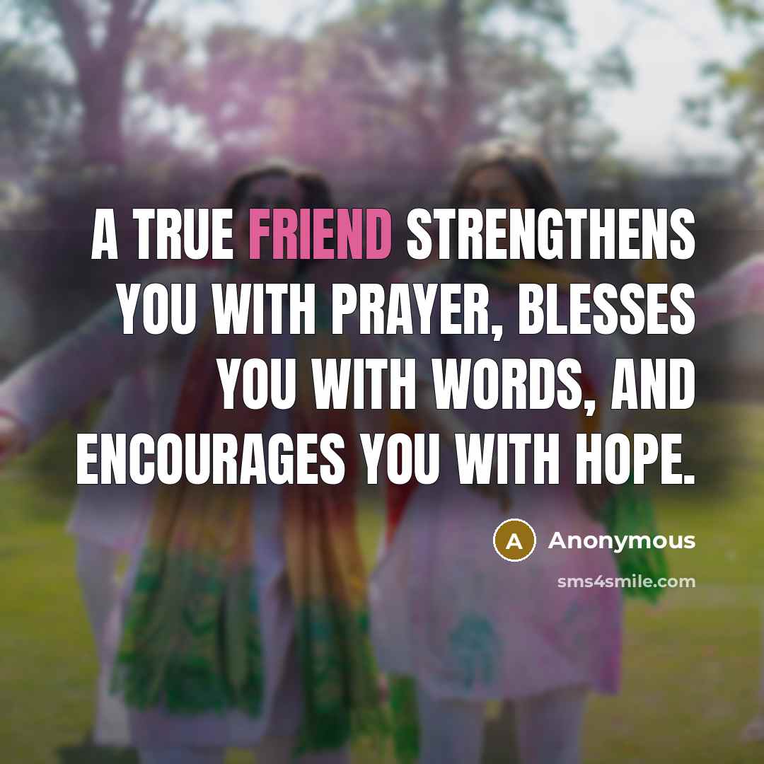 “A true friend strengthens you with prayer, blesses you with…” quote by Anonymous