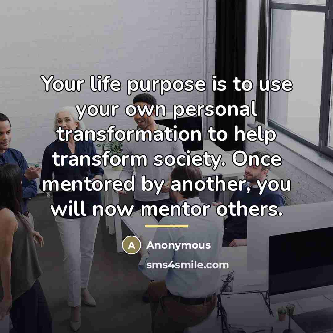 “Your life purpose is to use your own personal transformation…” quote by Anonymous