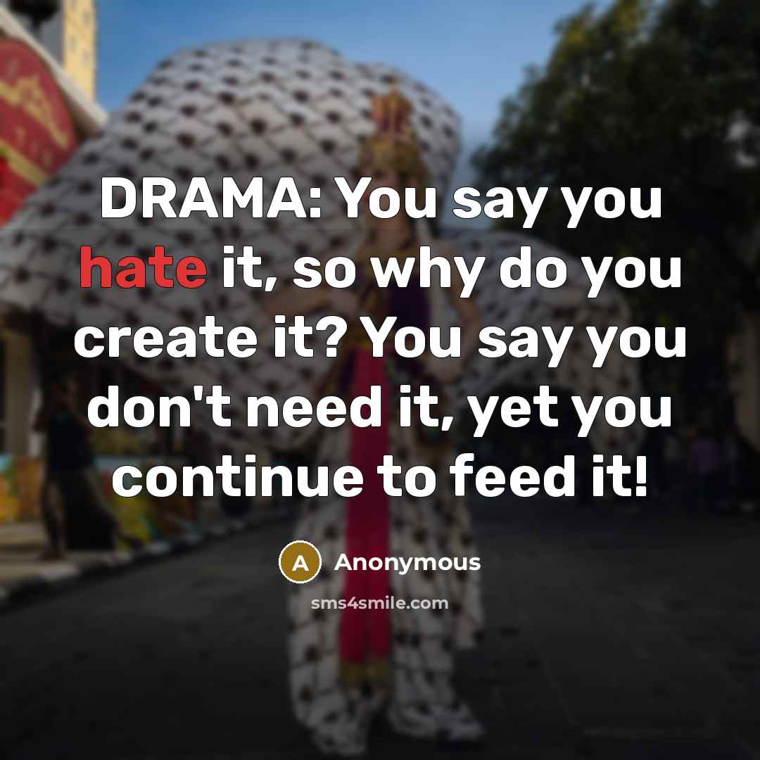 “DRAMA: You say you hate it, so why do you…” quote by Anonymous