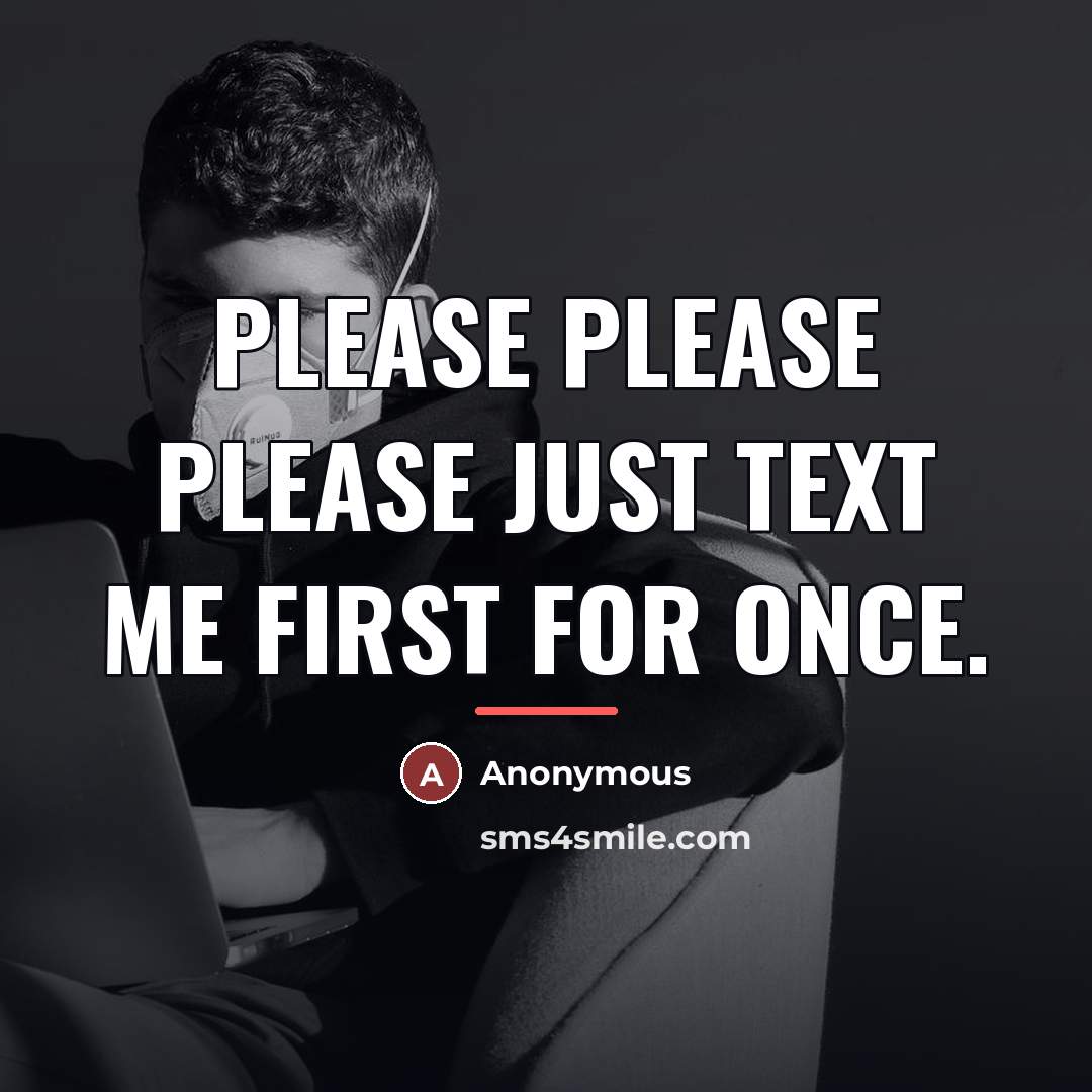 “Please please please just text me first for once.…” quote by Anonymous