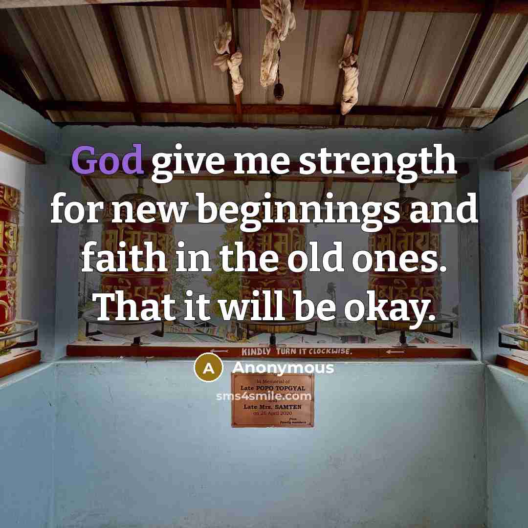 “God give me strength for new beginnings and faith in…” quote by Anonymous